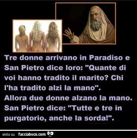 Tre donne arrivano in paradiso e San Pietro dice loro: quante di voi hanno tradito il marito?