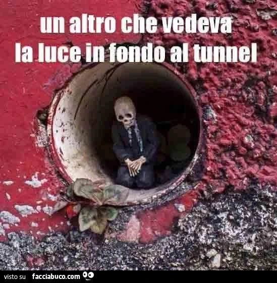 Un altro che vedeva la luce in fondo al tunnel