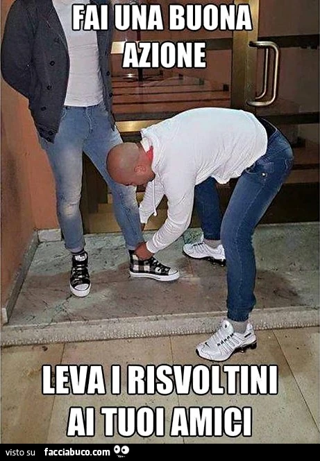 Fai una buona azione, leva i risvoltini ai tuoi amici