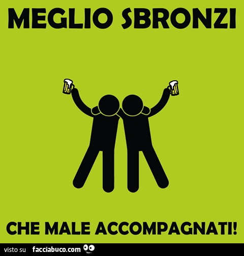 Meglio sbronzi che male accompagnati