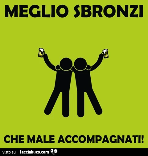 Meglio sbronzi che male accompagnati