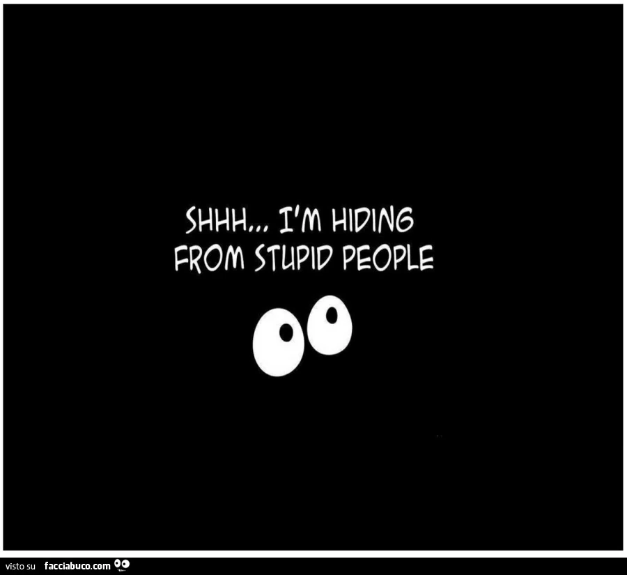 Shhh… I am hiding from stupid people