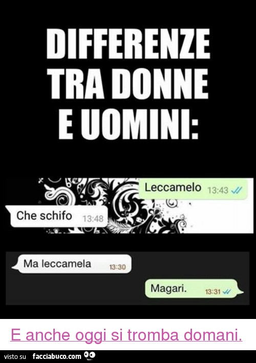 Differenze tra donne e uomini. Leccamelo. Che schifo. Ma leccamela. Magari