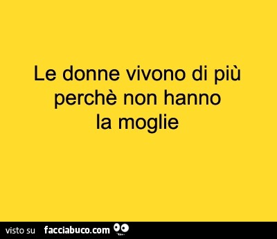 Le donne vivono di più perchè non hanno la moglie