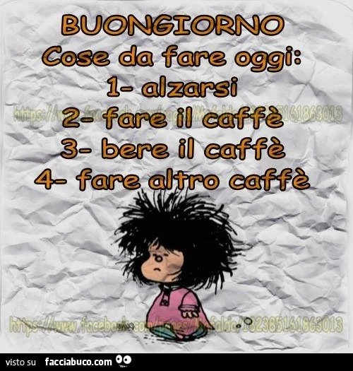 Buongiorno. Cose da fare oggi: alzarsi, fare il caffè, bere il caffè, fare altro caffè
