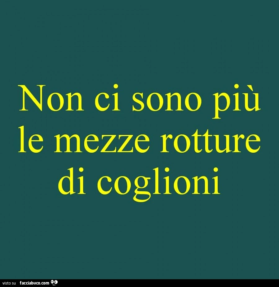 Non ci sono più le mezze rotture di coglioni
