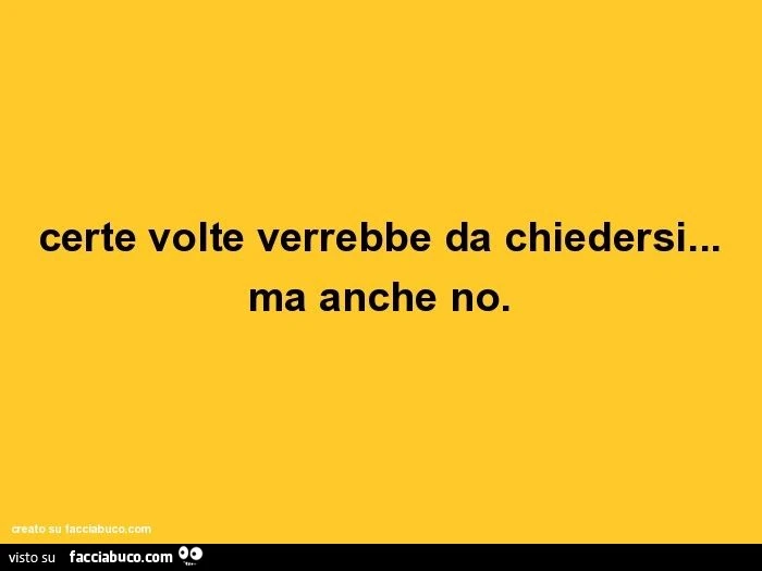 Certe volte verrebbe da chiedersi&hellip; ma anche no