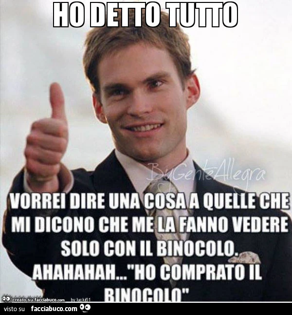 Vorrei dire una cosa a quelle che mi dicono che me la fanno vedere solo con il binocolo. Ho comprato il binocolo