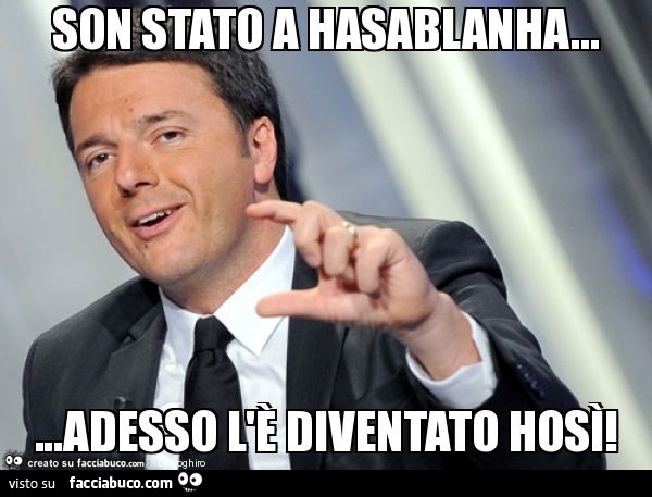 Son stato a hasablanha… …adesso l'è diventato hosì