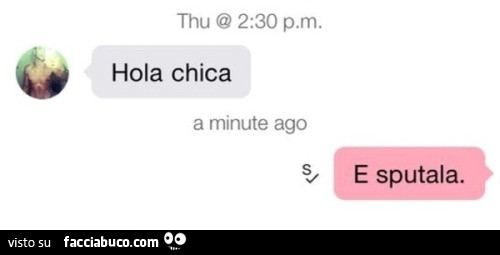 Hola chica. E sputala