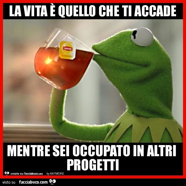 La vita è quello che ti accade mentre sei occupato in altri progetti