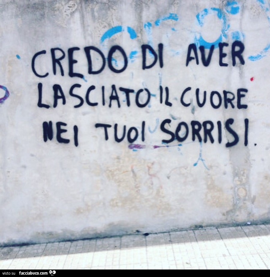 Credo di aver lasciato il cuore nei tuoi sorrisi