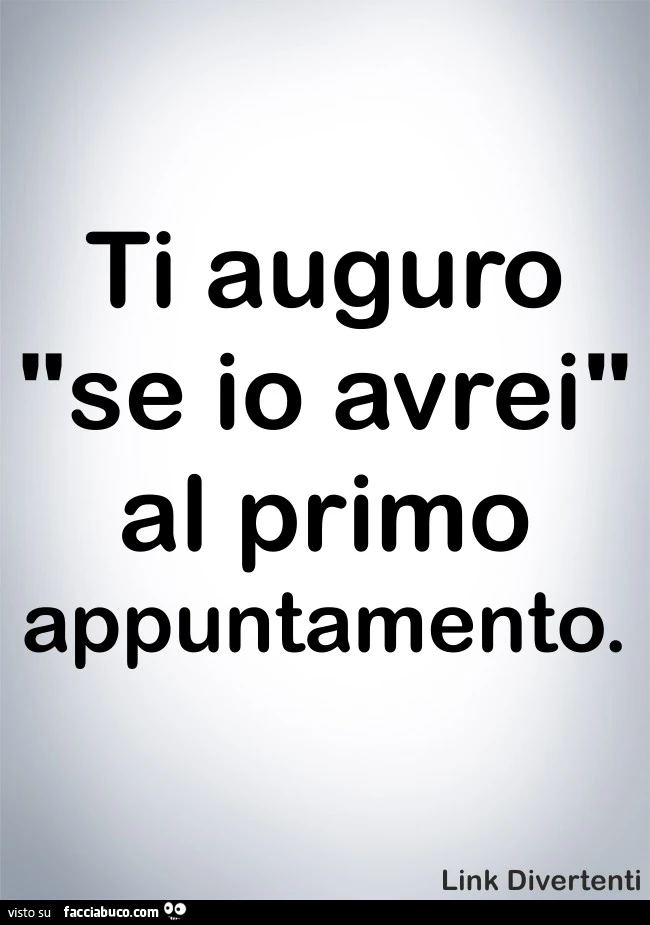 Ti auguro "se io avrei" al primo appuntamento