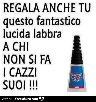 Regala anche tu questo fantastico lucidalabbra a chi non si fa i cazzi suoi