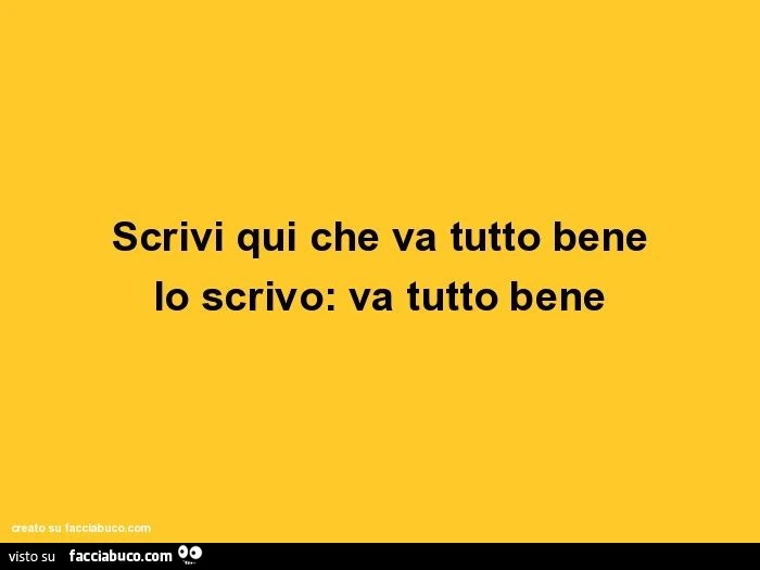 Scrivi qui che va tutto bene lo scrivo: va tutto bene