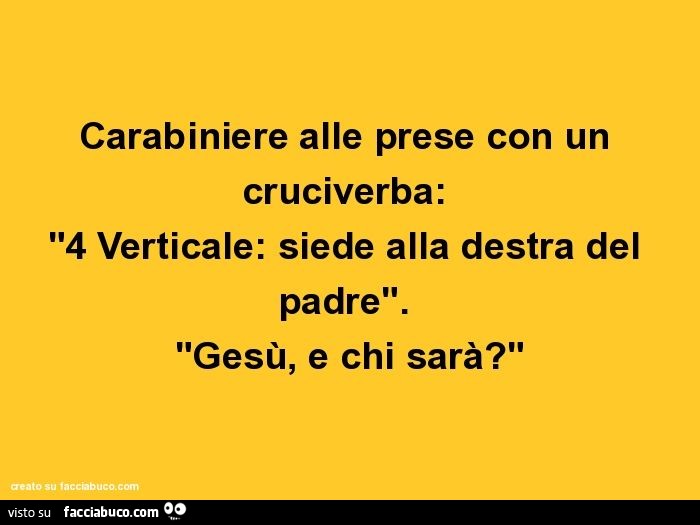 Carabiniere alle prese con un cruciverba: "4 verticale: siede alla destra del padre". "Gesù, e chi sarà?"