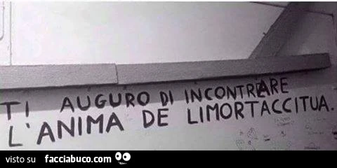 Ti auguro di incontrare l'anima de limortaccitua