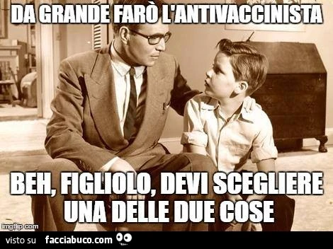Da grande farò l'antivaccinista. Beh, figliolo, devi scegliere una delle due cose