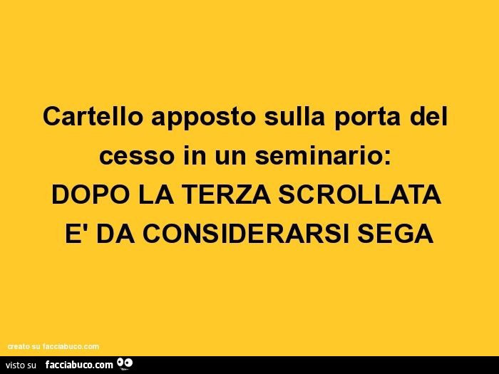 Cartello apposto sulla porta del cesso in un seminario: dopo la terza scrollata è da considerarsi sega