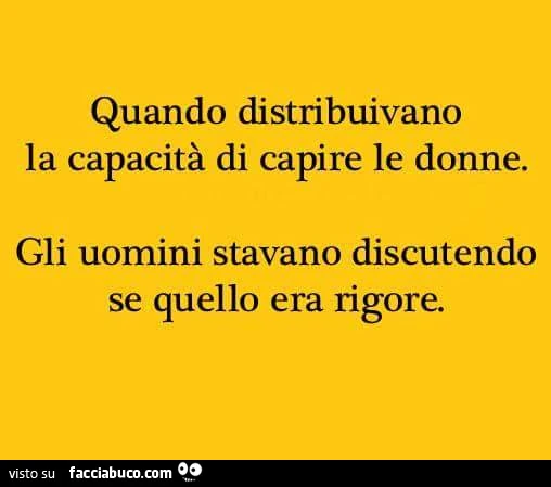 Quando distribuivano la capacità di capire le donne gli uomini stavano discutendo se quello era rigore