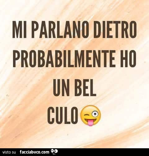 Mi parlano dietro. Probabilmente ho un bel culo