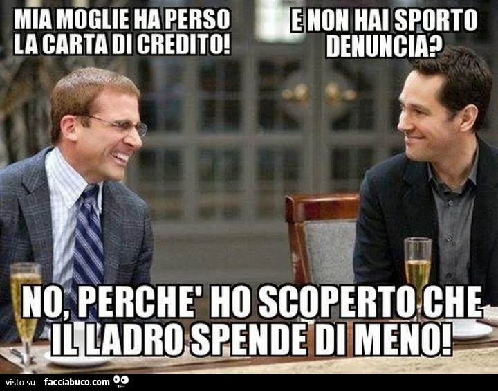 Mia moglie ha perso la carta di credito! E non hai sporto denuncia? No, perchè ho scoperto che il ladro spende di meno