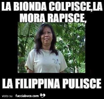 La bionda colpisce, la mora rapisce, la filippina pulisce