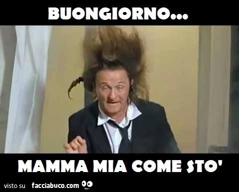Buongiorno mamma mia come sto