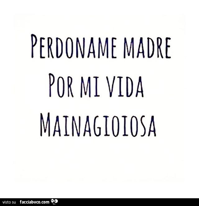 Perdoname madre por mi vida mainagioiosa