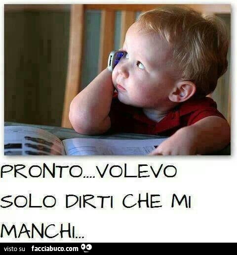 Pronto, volevo solo dirti che mi manchi