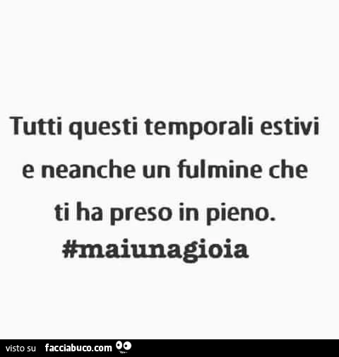 Tutti questi temporali estivi e neanche un fulmine che ti ha preso in pieno