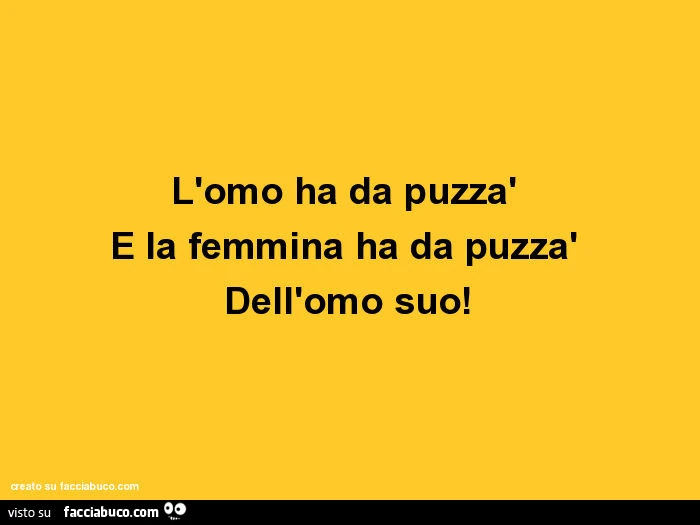 L'omo ha da puzzà e la femmina ha da puzzà dell'omo suo