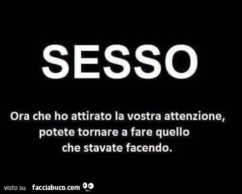 Sesso. Ora che ho attirato la vostra attenzione, potete tornare a fare quello che stavate facendo