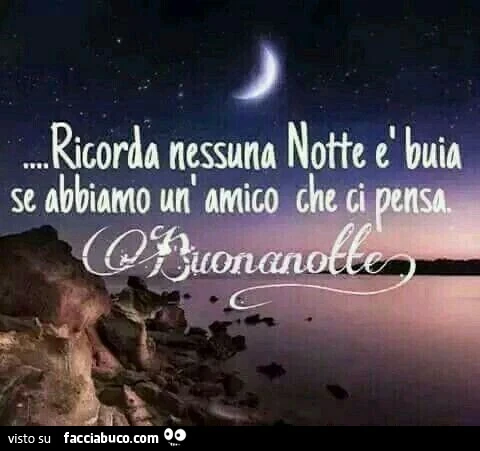 Ricorda nessuna notte è buia se abbiamo un amico che ci pensa. Buonanotte