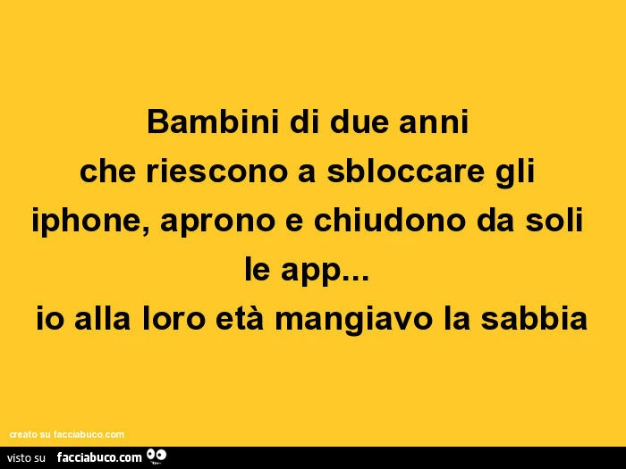 Bambini di due anni che riescono a sbloccare gli iphone, aprono e chiudono da soli le app&hellip; io alla loro età mangiavo la sabbia