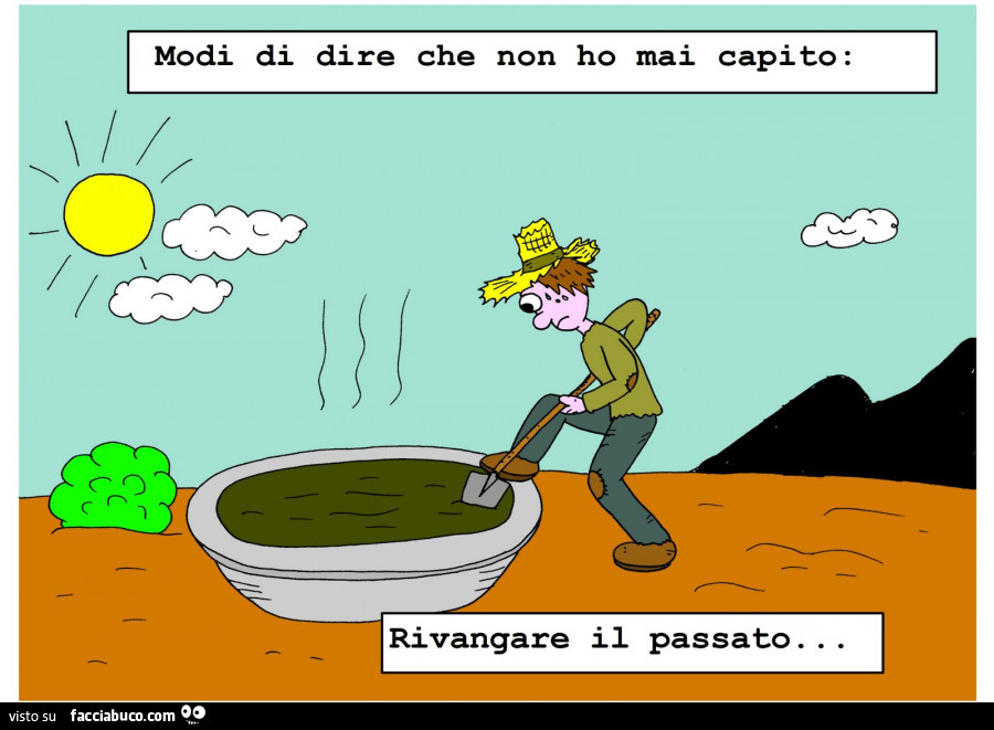 Modi di dire che non ho mai capito: rivangare il passato