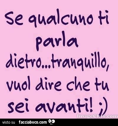 Se qualcuno ti parla dietro… tranquillo, vuol dire che tu sei avanti