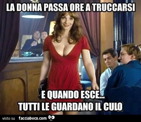 La donna passa ore a truccarsi e quando esce&hellip; tutti le guardano il culo