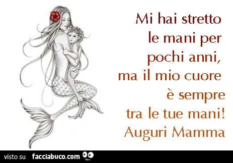 Mi hai stretto le mani per pochi anni, ma il mio cuore è sempre tra le tue mani! Auguri Mamma