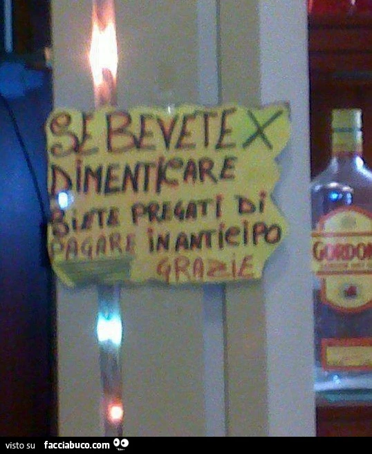 Se bevete x dimenticare siete pregati di pagare in anticipo. Grazie