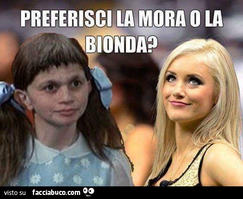 Preferisci la mora o la bionda?