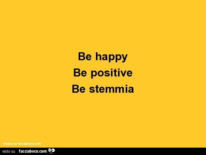 Be happy be positive be stemmia