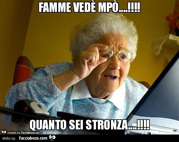 Famme vedè mpò…! Quanto sei stronza