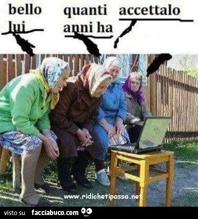 Bello lui. Quanti anni hai? Accettalo