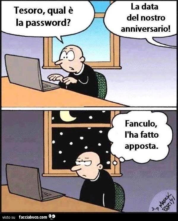 Tesoro qual'è la password? La data del nostro matrimonio. Fanculo lo ha fatto apposta