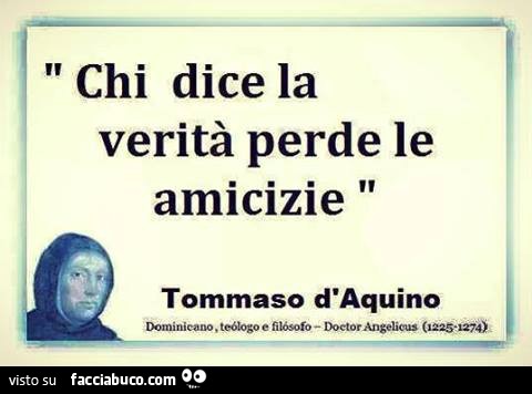 Chi dice la verità perde le amicizie. Tommaso D'Aquino