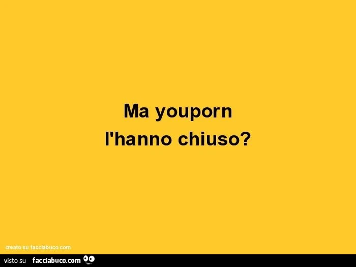 Ma youporn l'hanno chiuso?