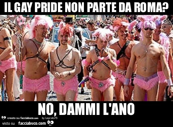 Il gay pride non parte da roma? No, dammi l'ano