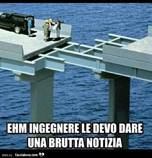 Ehm ingegnere le devo dare una brutta notizia
