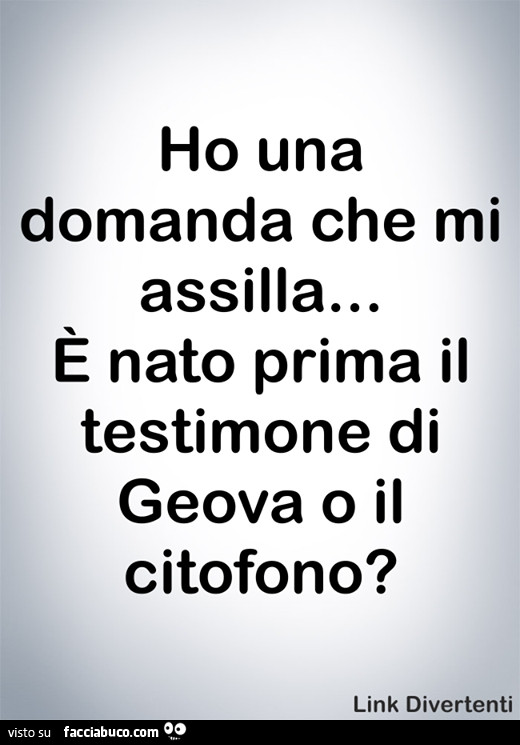 Ho Una Domanda Che Mi Assilla E Nato Prima Il Testimone Di Geova O Il Citofono Condiviso Da Kolibri Facciabuco Com